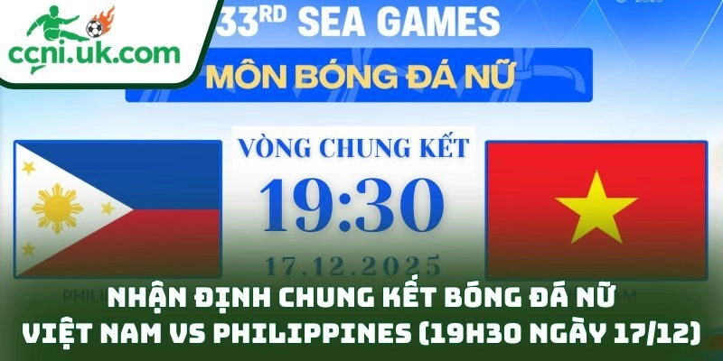 Nhận định chung kết bóng đá nữ Việt Nam vs Philippines (19h30 ngày 17/12)