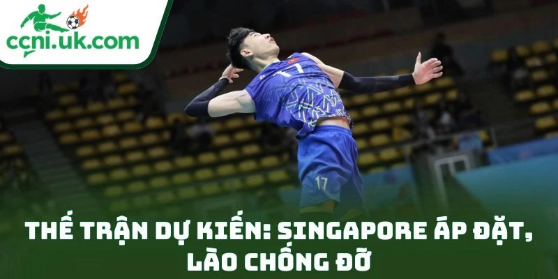 Thế trận dự kiến: Singapore áp đặt, Lào chống đỡ