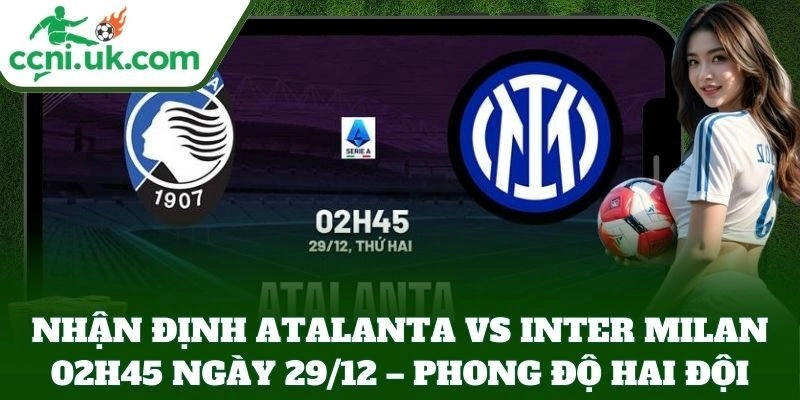 Nhận Định Atalanta Vs Inter Milan 02h45 Ngày 29/12 – phong độ hai đội